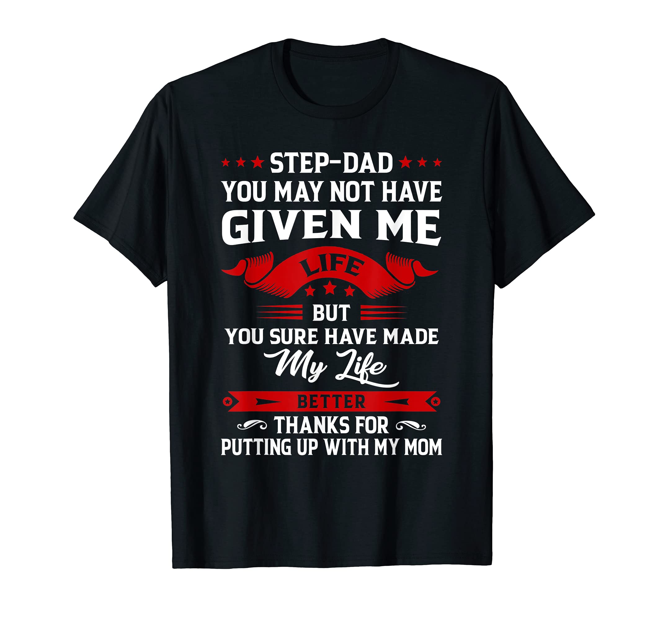 Step Dad You May Not Have Given T-Shirt - Casual Everyday Wear for Adults - T-Shirt, Sweatshirt, Hoodie