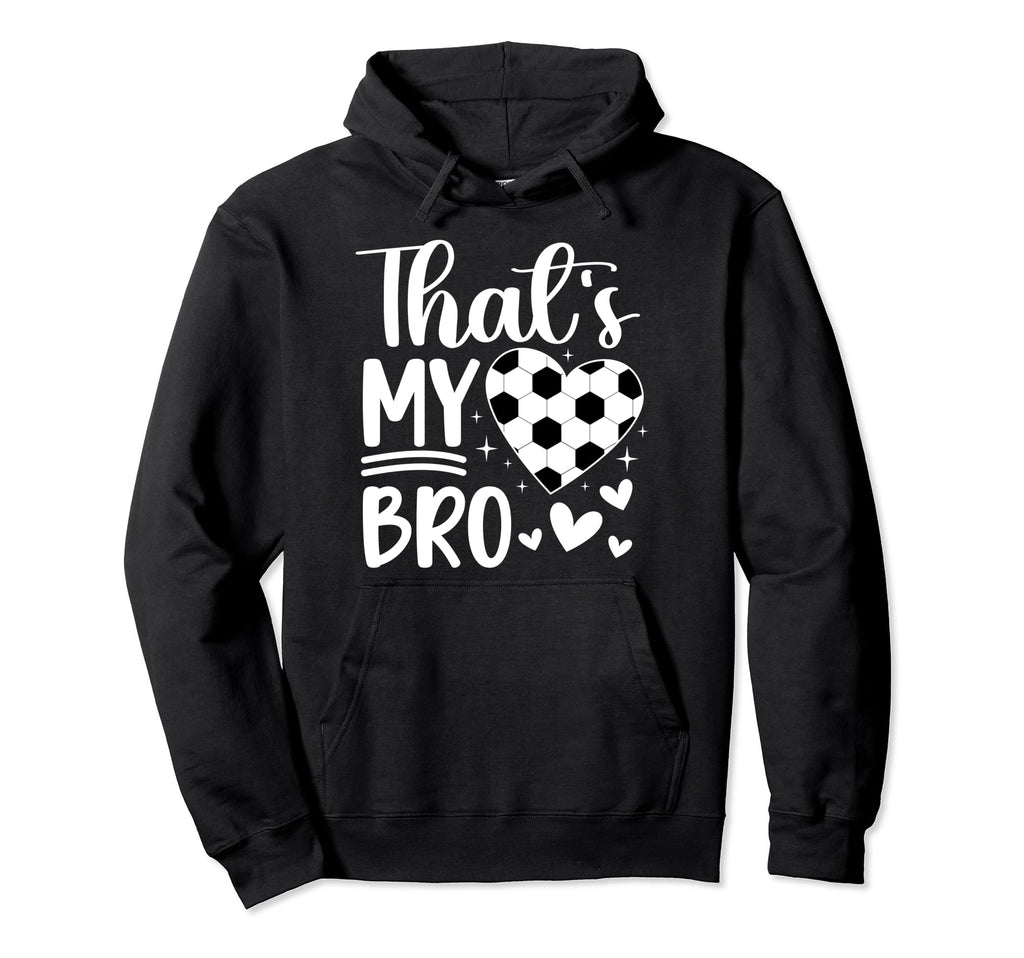 Thats My Bro Soccer Sister Soccer Hoodie - Minimalist Print Men Women - T-Shirt, Sweatshirt, Hoodie