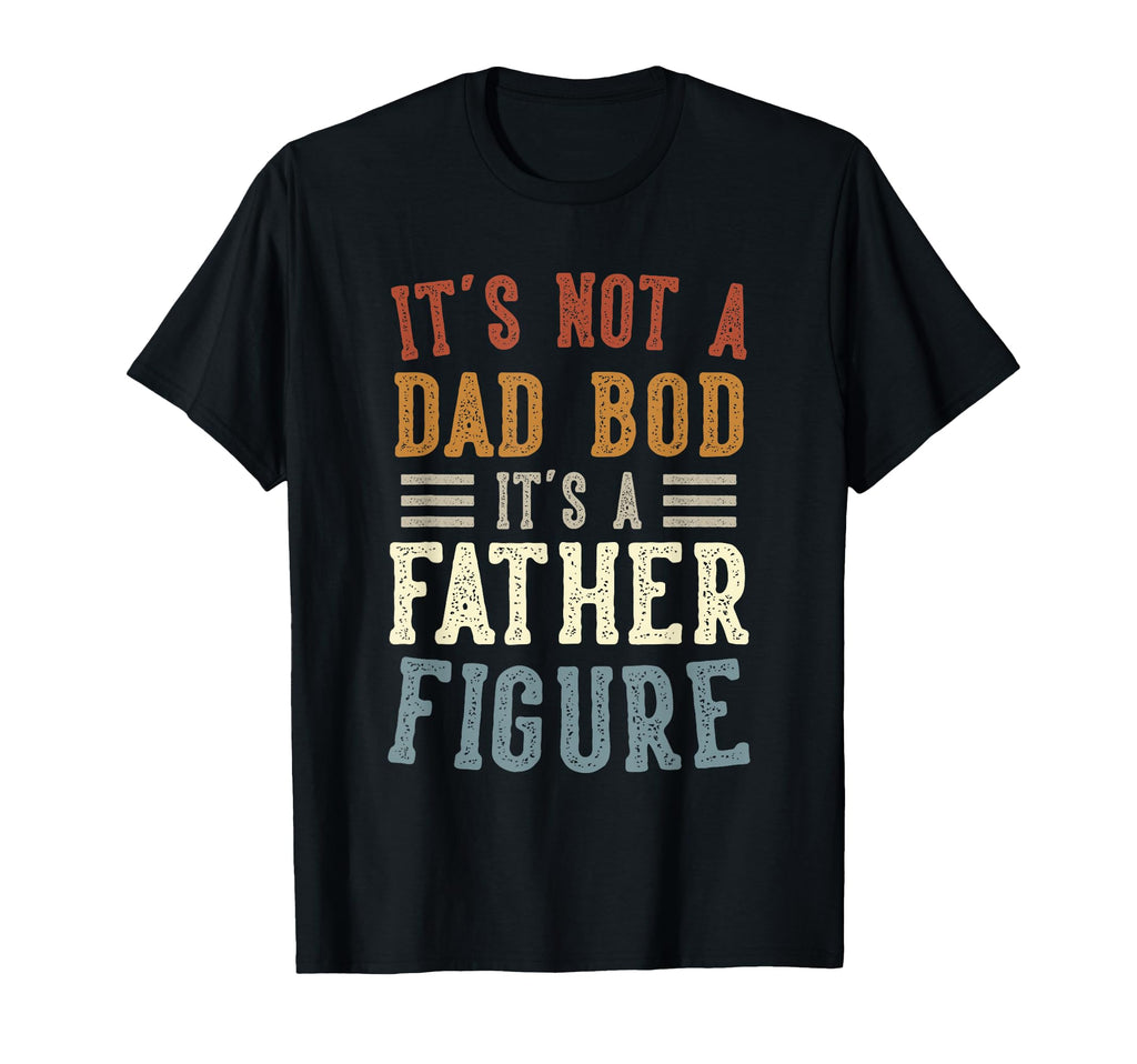 Mens Its Not Dad Bod Its Father Figure T-Shirt - Unique Graphic Men Women - T-Shirt, Sweatshirt, Hoodie