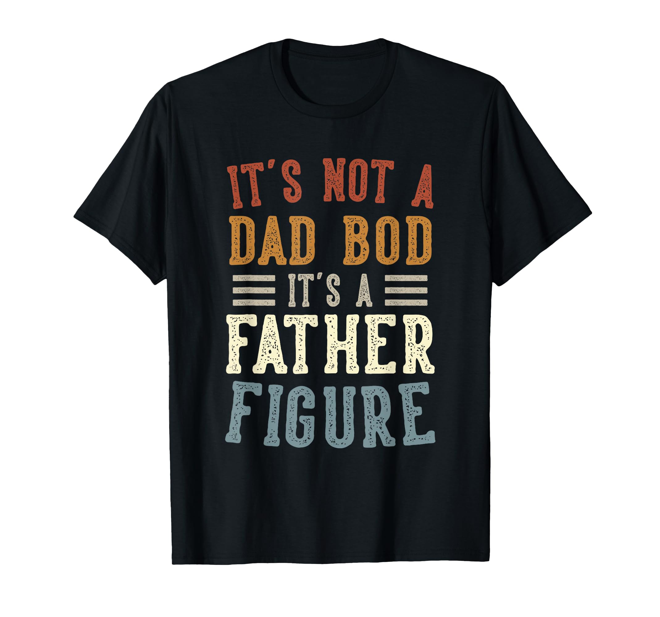 Mens Its Not Dad Bod Its Father Figure T-Shirt - Unique Graphic Men Women - T-Shirt, Sweatshirt, Hoodie