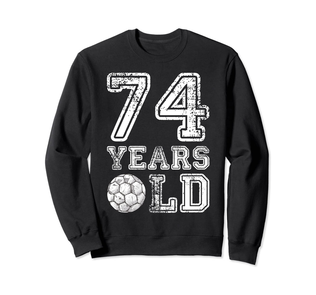 74 Years Old Soccer Sports Birthday Sweatshirt - Novelty Apparel Men Women - T-Shirt, Sweatshirt, Hoodie
