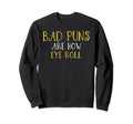 Bad Puns Thats How Eye Roll Funny Sweatshirt - Graphic Print Men Women - T-Shirt, Sweatshirt, Hoodie