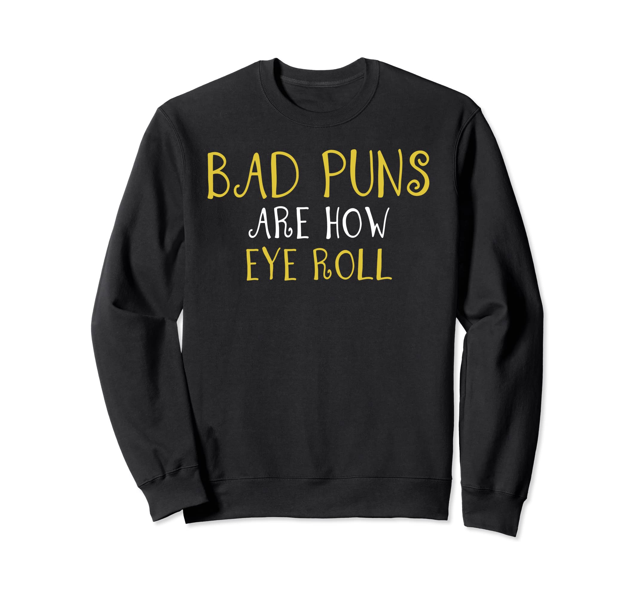 Bad Puns Thats How Eye Roll Funny Sweatshirt - Graphic Print Men Women - T-Shirt, Sweatshirt, Hoodie