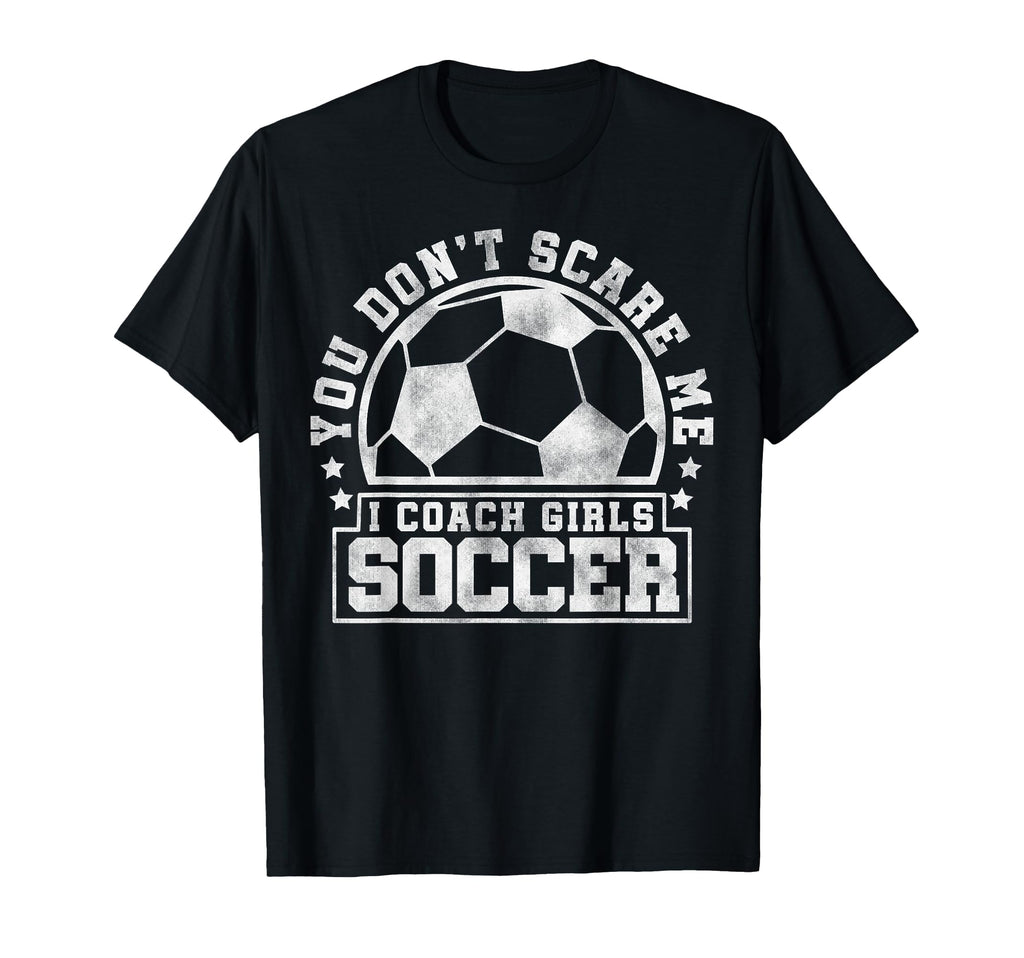 You Dont Scare Me I Coach Soccer T-Shirt - Casual Everyday Wear for Adults - T-Shirt, Sweatshirt, Hoodie