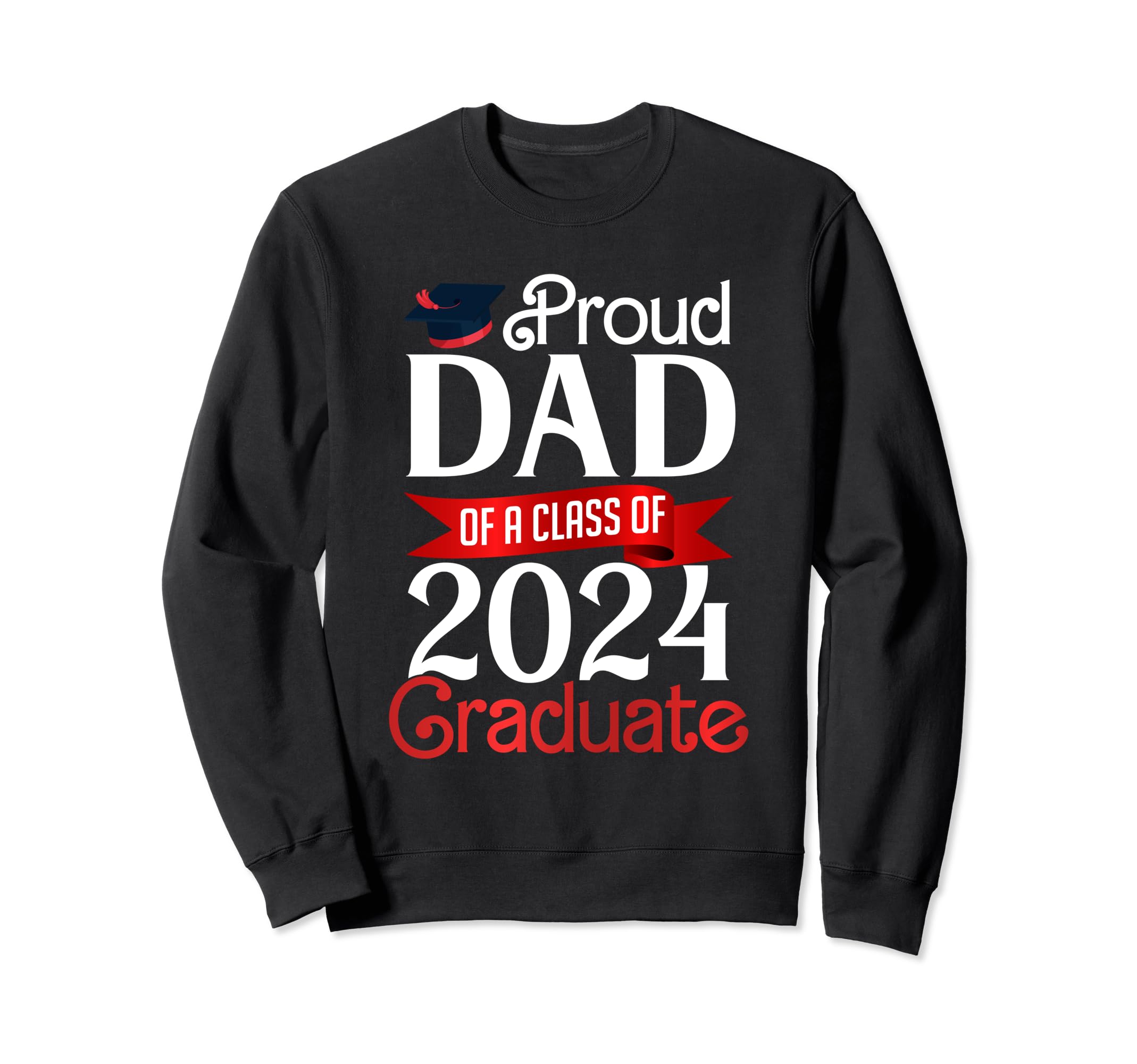 Proud Dad Class 2024 Graduate Senior Sweatshirt - Graphic Print Unisex - T-Shirt, Sweatshirt, Hoodie