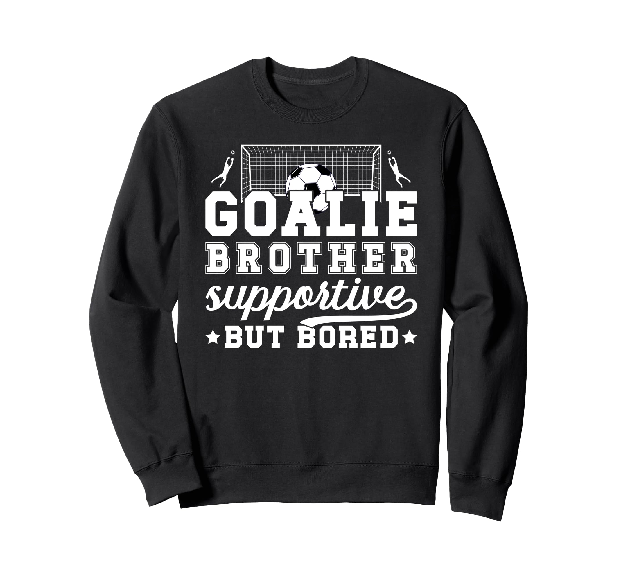 Soccer Goalie Brother Supportive Sweatshirt - Fun Novelty Design Men Women - T-Shirt, Sweatshirt, Hoodie