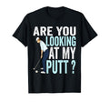 Are You Looking My Putt Funny Golfing Dad T-Shirt - Trendy Graphic Unisex - T-Shirt, Sweatshirt, Hoodie