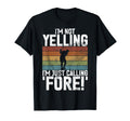 Im Not Yelling Im Just Calling Fore Golf T-Shirt - Graphic Print Men Women - T-Shirt, Sweatshirt, Hoodie