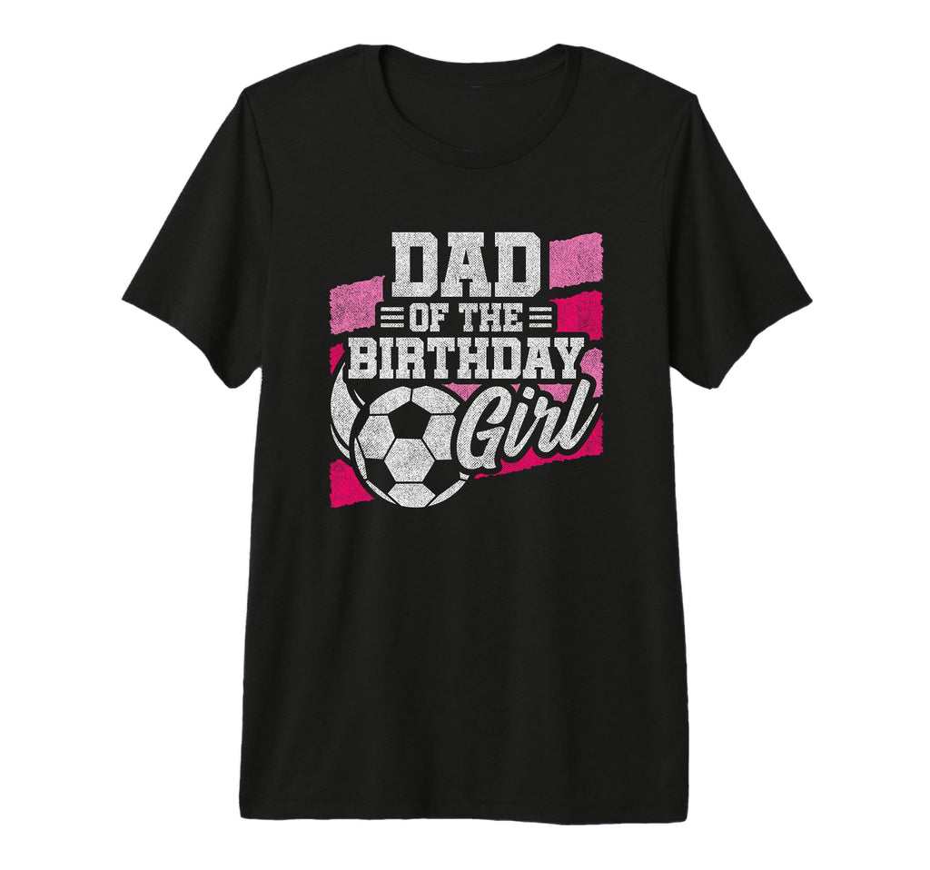 Birthday Dad Soccer Birthday Soccer T-Shirt - Fun Novelty Design Unisex - T-Shirt, Sweatshirt, Hoodie