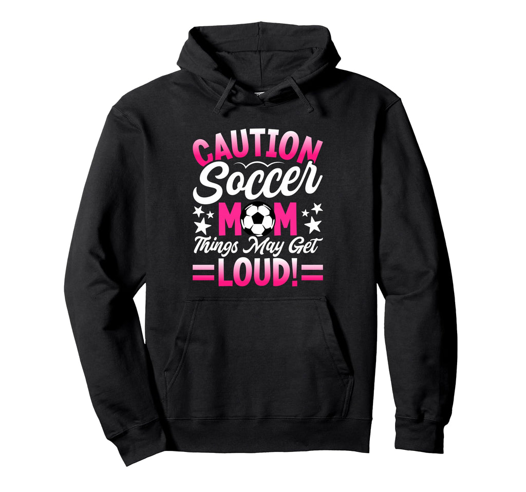 Caution Soccer Mom Things May Get Loud Hoodie - Trendy Graphic for Adults - T-Shirt, Sweatshirt, Hoodie