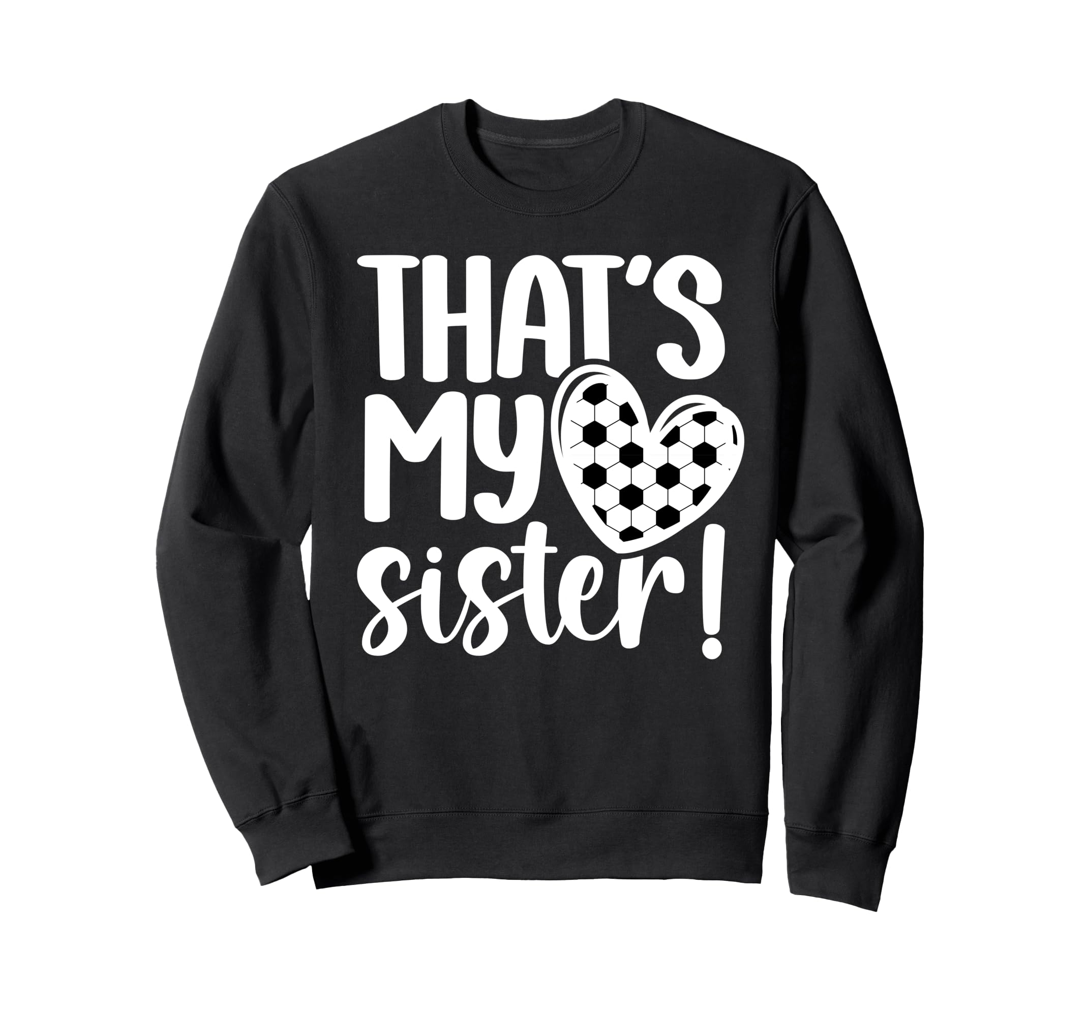 Thats My Sister Soccer Sister Sweatshirt - Fun Novelty Design Men Women - T-Shirt, Sweatshirt, Hoodie
