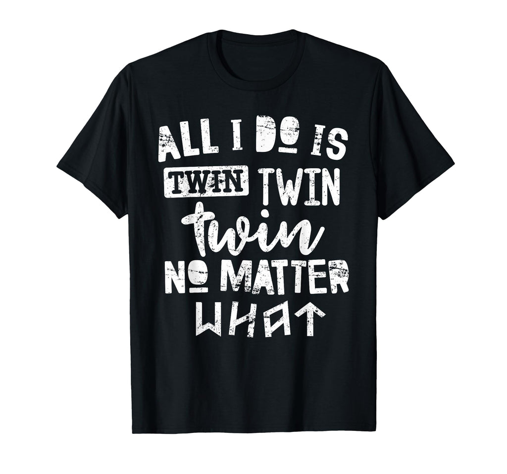 Twins All I Do Is Twin No Matter What T-Shirt - Trendy Graphic for Adults - T-Shirt, Sweatshirt, Hoodie