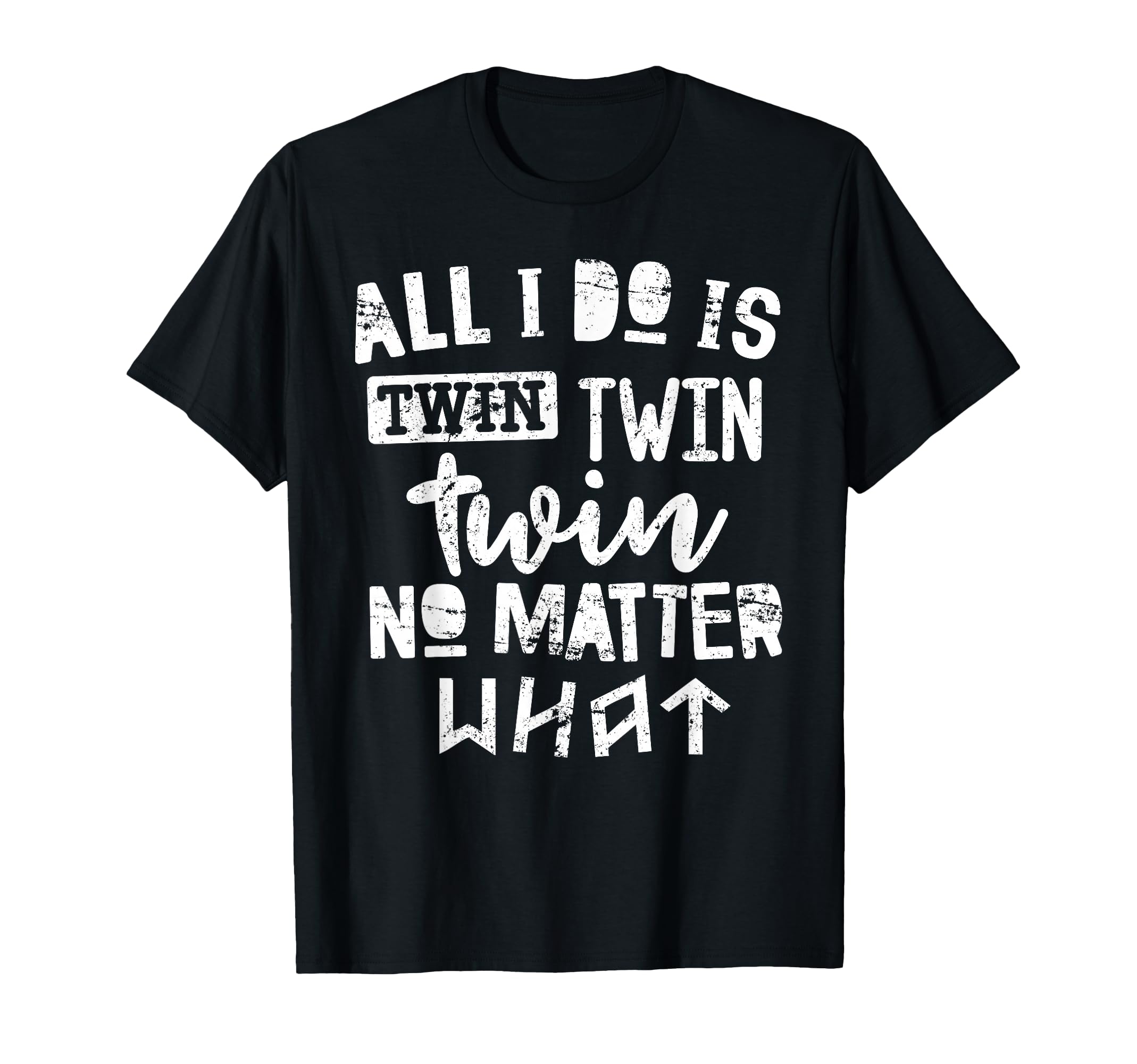 Twins All I Do Is Twin No Matter What T-Shirt - Trendy Graphic for Adults - T-Shirt, Sweatshirt, Hoodie