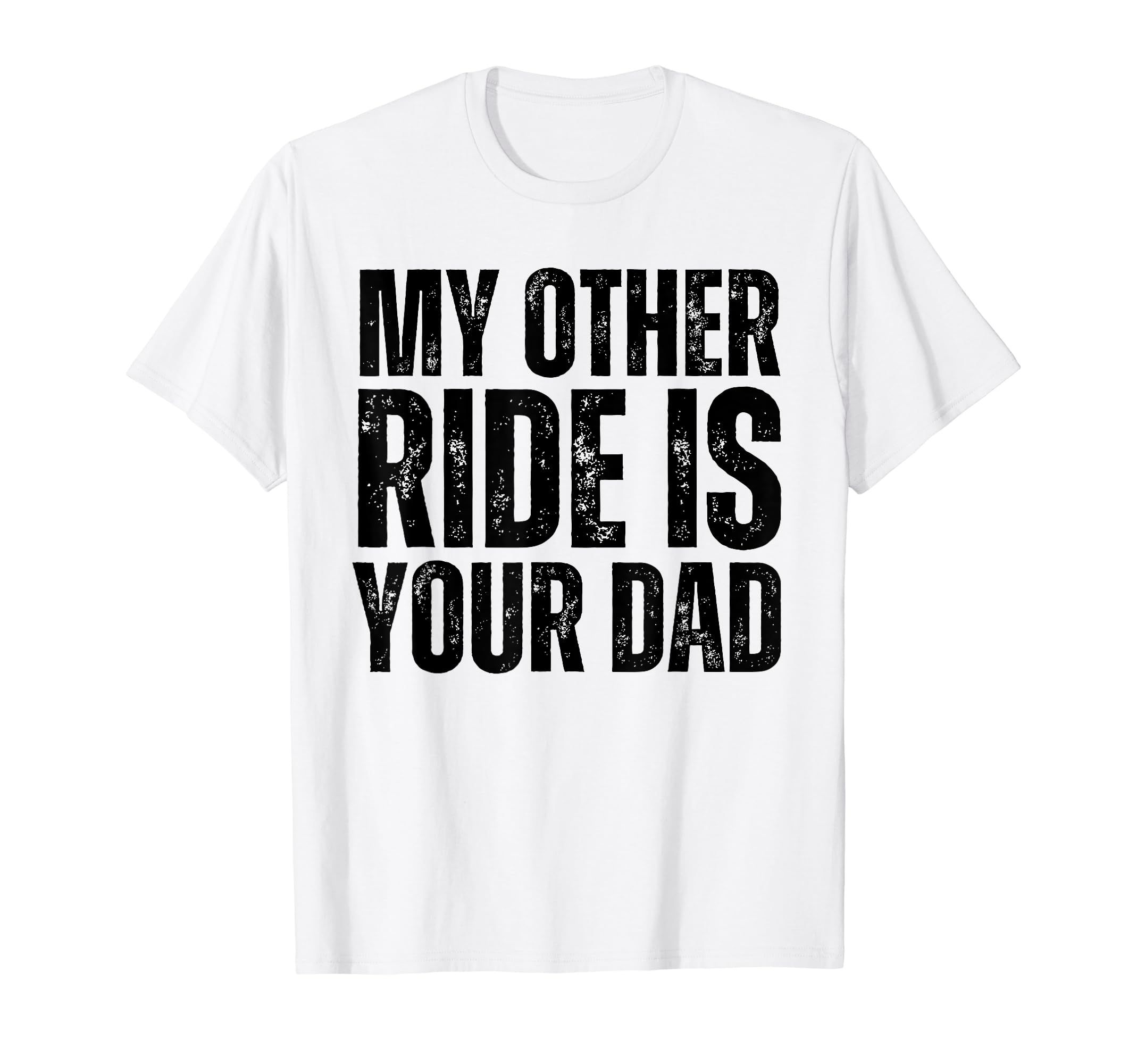 My Other Ride Is Your Dad Best Funny Joke T-Shirt - Unique Graphic Unisex - T-Shirt, Sweatshirt, Hoodie
