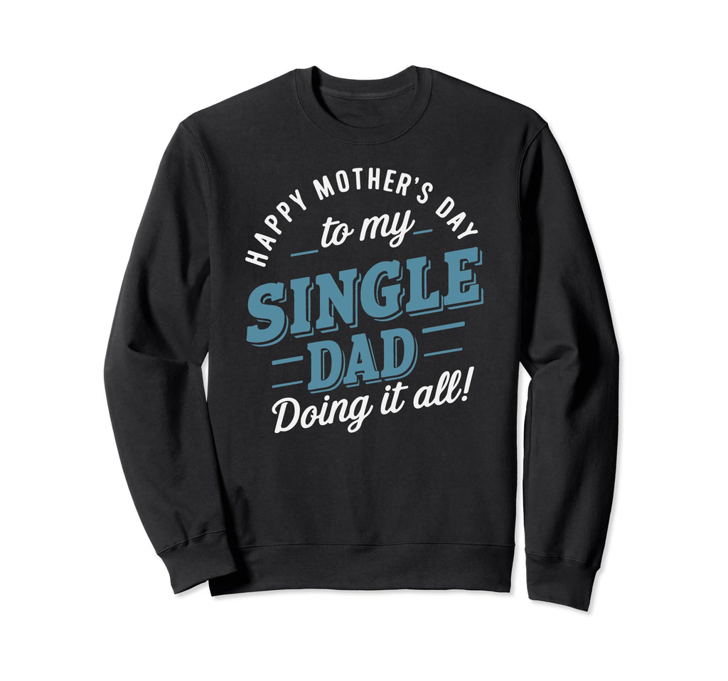 Single Dad Happy Mothers Day Gift Sweatshirt - Minimalist Print for Adults - T-Shirt, Sweatshirt, Hoodie