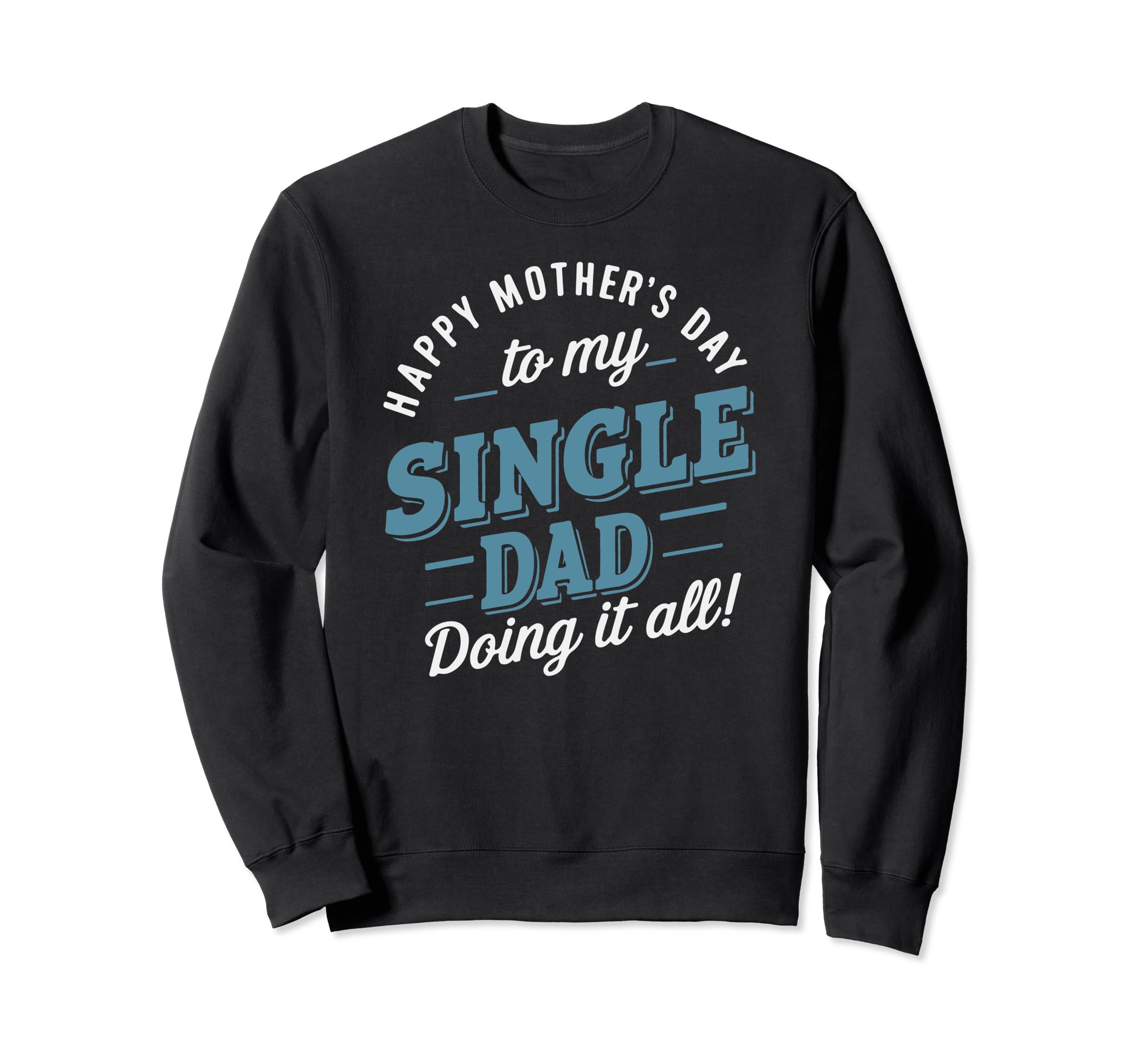 Single Dad Happy Mothers Day Gift Sweatshirt - Minimalist Print for Adults - T-Shirt, Sweatshirt, Hoodie
