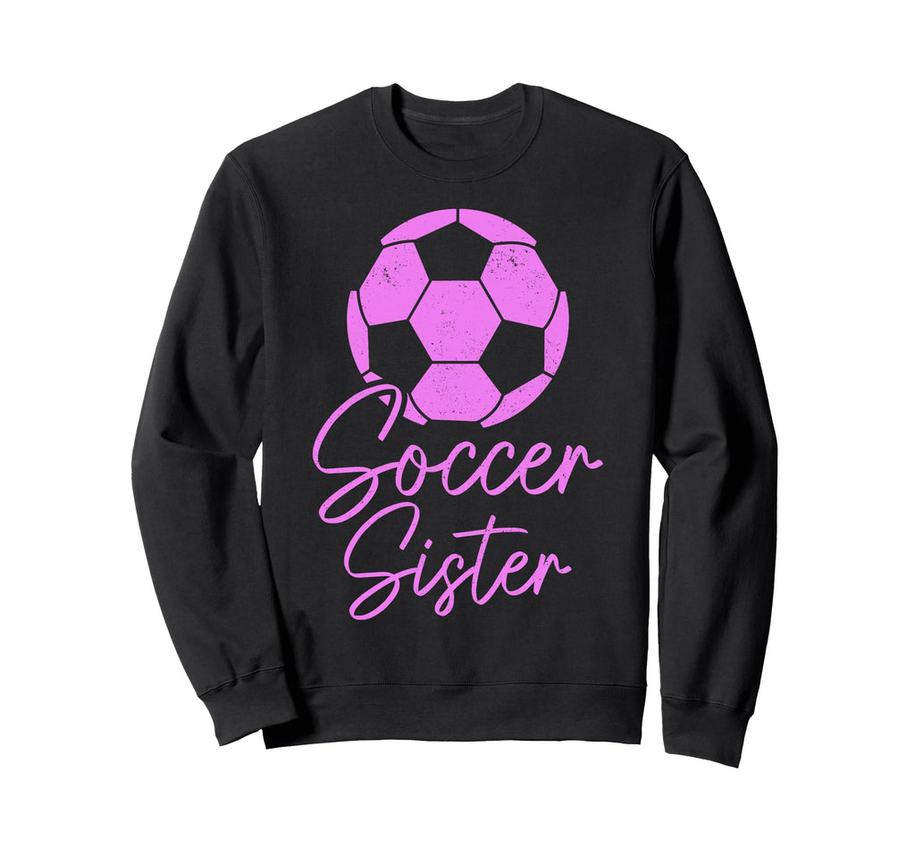 Soccer Sister Soccer Player Sweatshirt - Casual Everyday Wear Unisex - T-Shirt, Sweatshirt, Hoodie