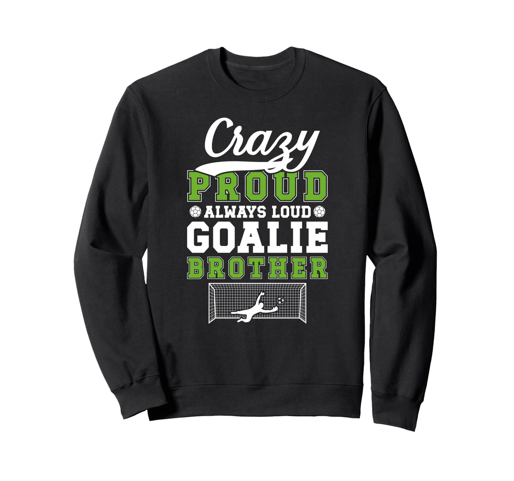 Crazy Proud Soccer Goalie Brother Sweatshirt - Aesthetic Graphic Men Women - T-Shirt, Sweatshirt, Hoodie