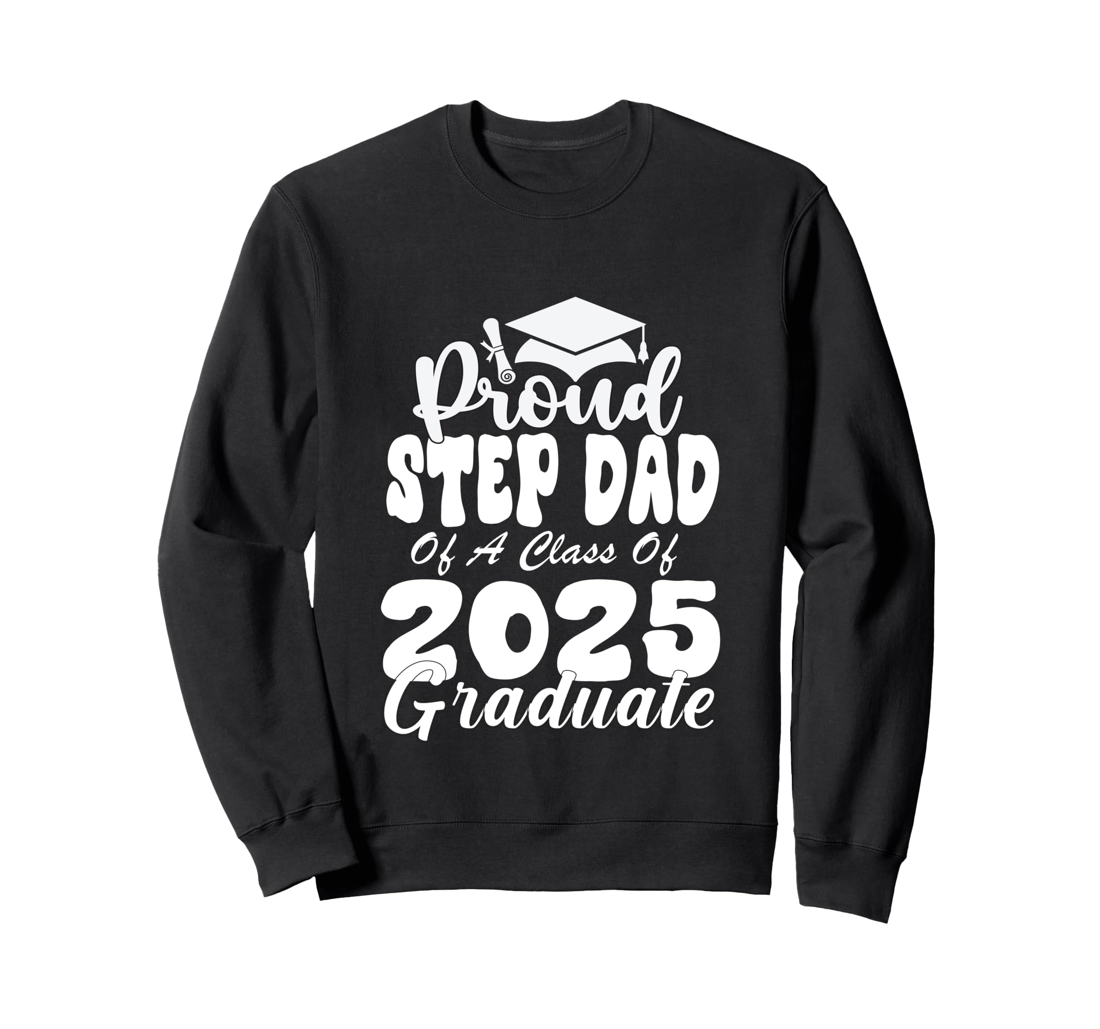 Proud Step Dad Class 2025 Graduate Sweatshirt - Graphic Print Men Women - T-Shirt, Sweatshirt, Hoodie