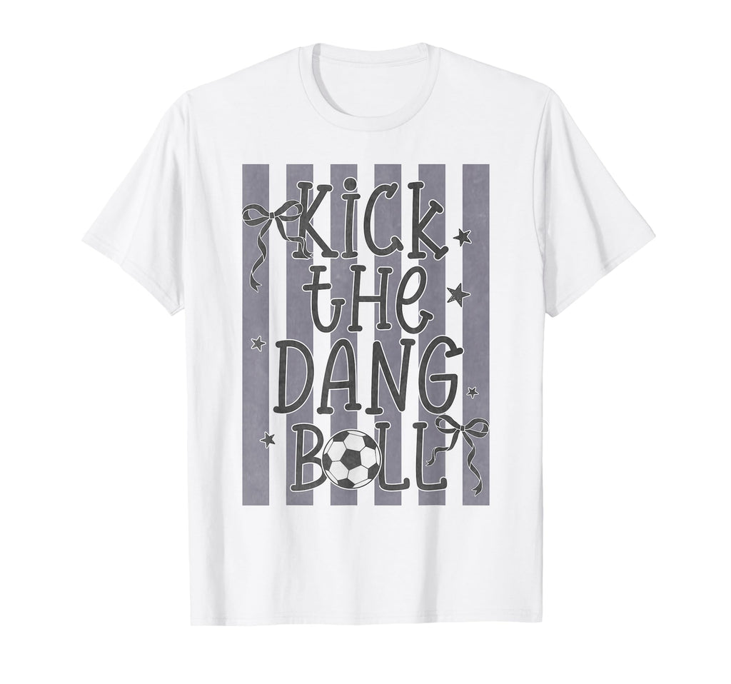 Kick Dang Ball Funny Soccer Game Day T-Shirt - Streetwear Style Unisex - T-Shirt, Sweatshirt, Hoodie