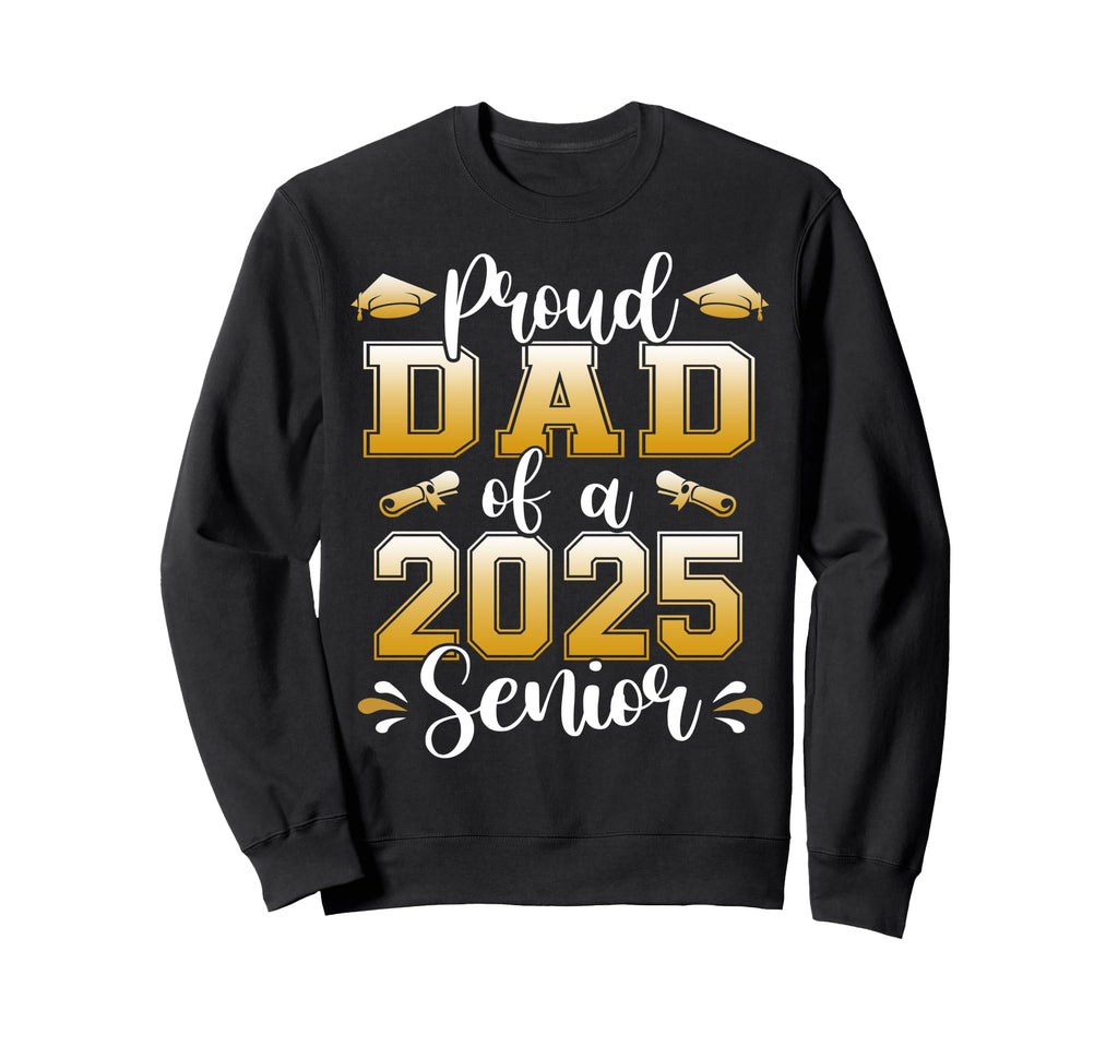 Proud Dad 2025 Senior Funny Graduate Sweatshirt - Novelty Apparel Unisex - T-Shirt, Sweatshirt, Hoodie