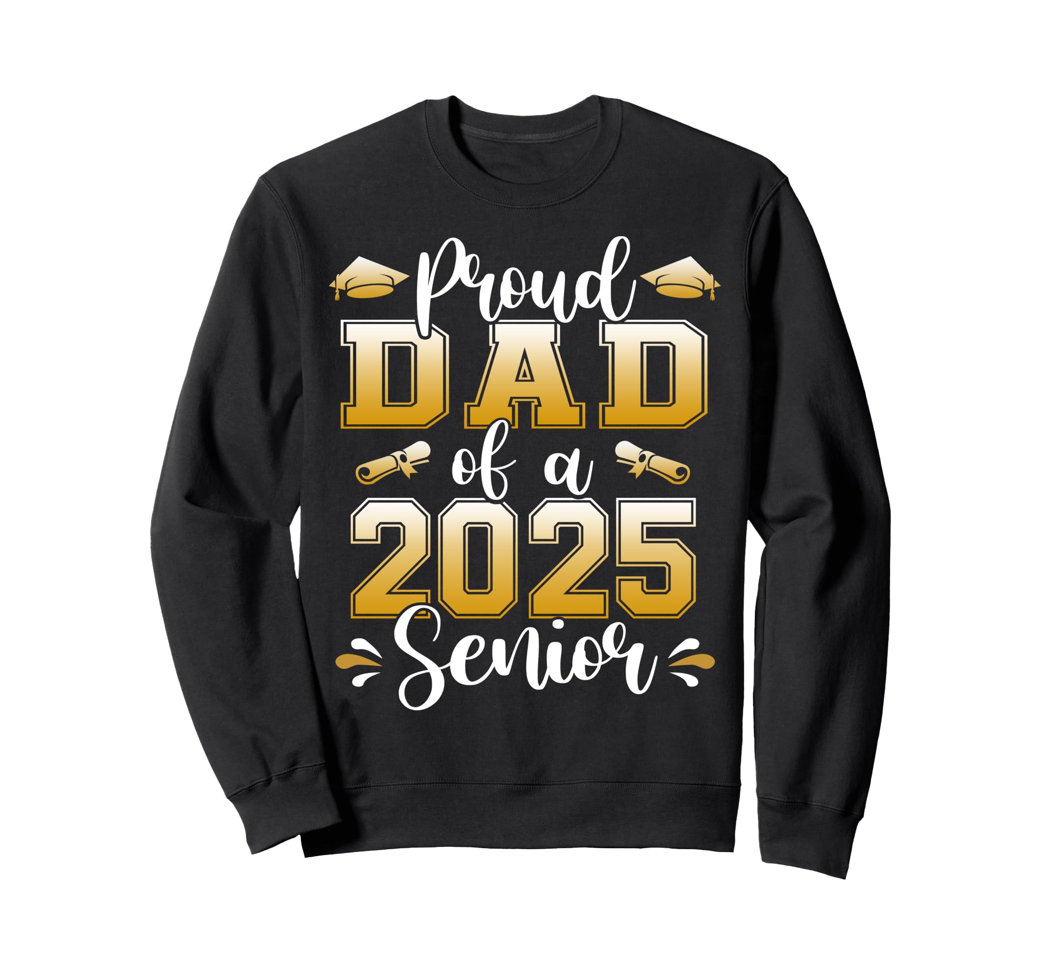 Proud Dad 2025 Senior Funny Graduate Sweatshirt - Novelty Apparel Unisex - T-Shirt, Sweatshirt, Hoodie