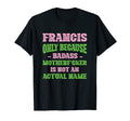 Badass Francis Name Unique Nickname T-Shirt - Unique Graphic Men Women - T-Shirt, Sweatshirt, Hoodie