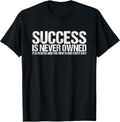 Motivational For Men Success Is Never Owned - Adult & Kids T-Shirts, Sweatshirts & Hoodies apparel design preview 1