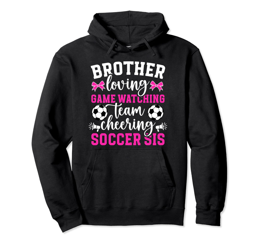 Brother Loving Soccer Sis Soccer Sister Hoodie - Novelty Apparel Men Women - T-Shirt, Sweatshirt, Hoodie