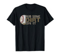 Funny Rub Some Dirt It Baseball T-Shirt - Graphic Print Men Women - T-Shirt, Sweatshirt, Hoodie
