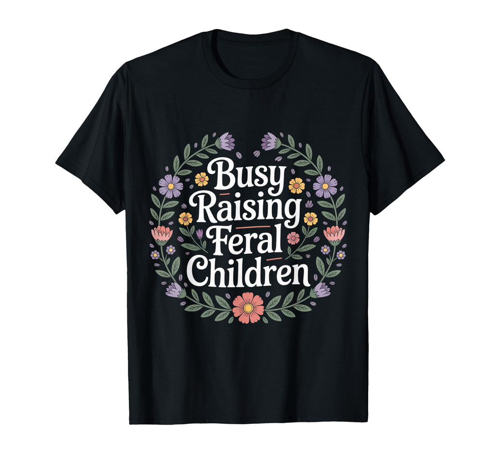 Busy Raising Feral Children T-Shirt - Casual Everyday Wear Men Women - T-Shirt, Sweatshirt, Hoodie