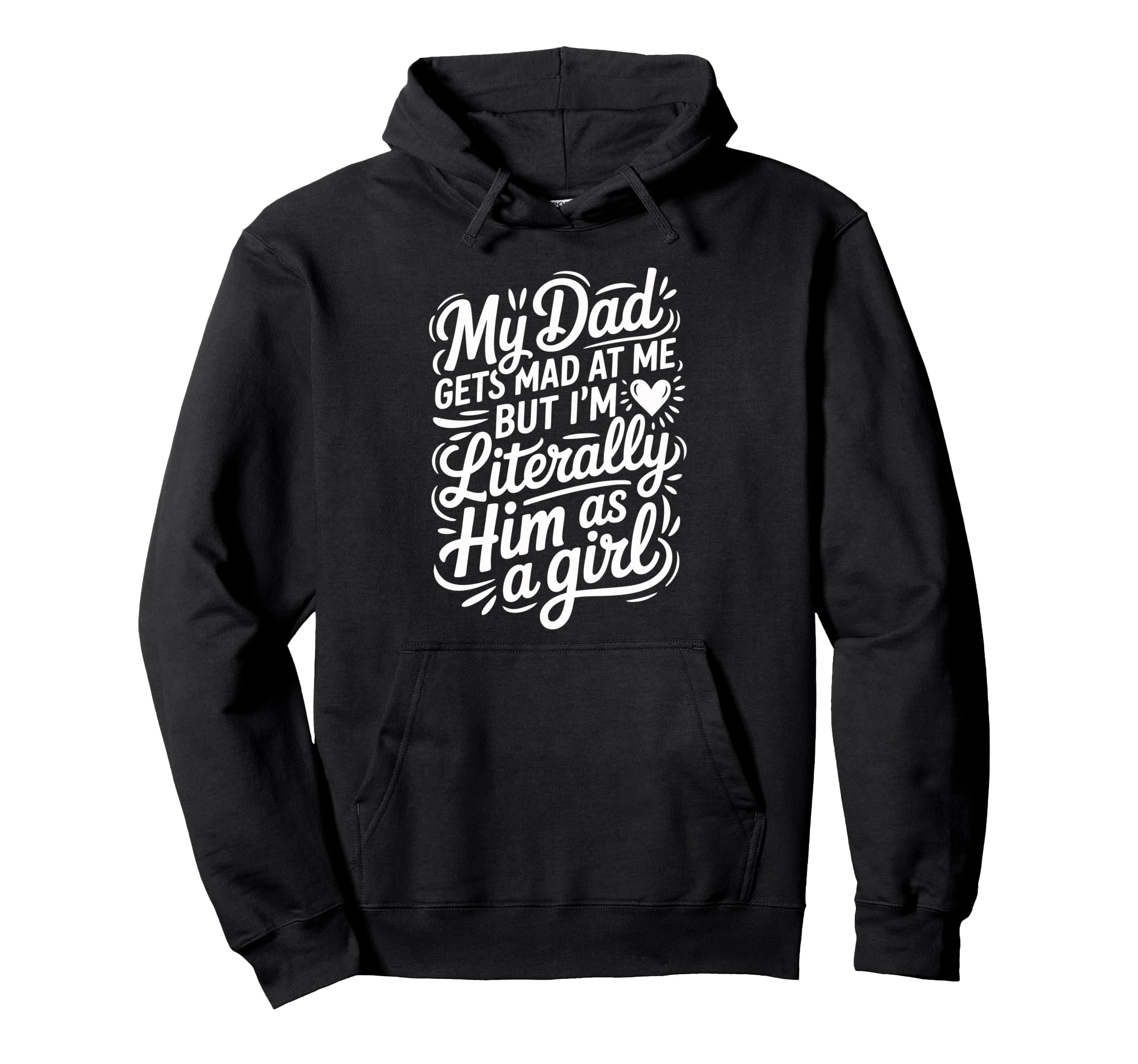 My Dad Gets Mad Me But Im Literally Hoodie - Custom Art Print for Adults - T-Shirt, Sweatshirt, Hoodie