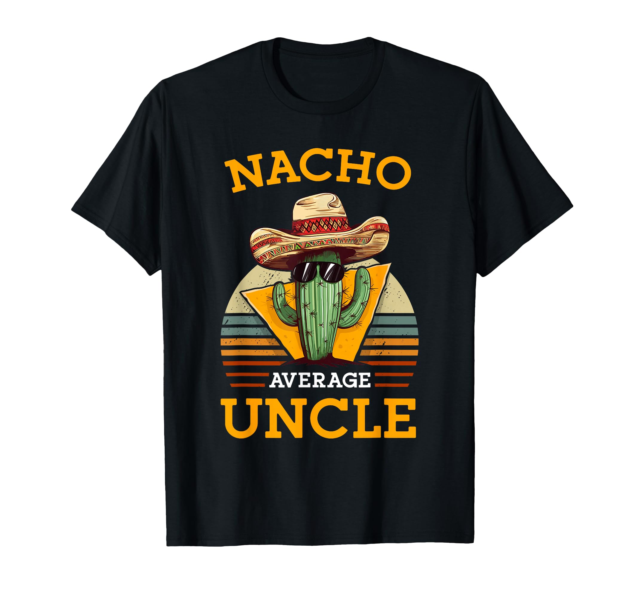 Nacho Average Uncle Funny Mexican T-Shirt - Custom Art Print Men Women - T-Shirt, Sweatshirt, Hoodie