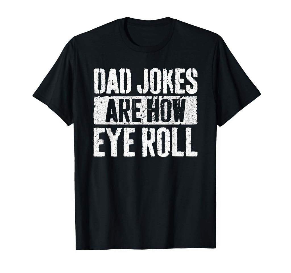 Dad Jokes Are How Eye Roll Funny Fathers T-Shirt - Novelty Apparel Unisex - T-Shirt, Sweatshirt, Hoodie