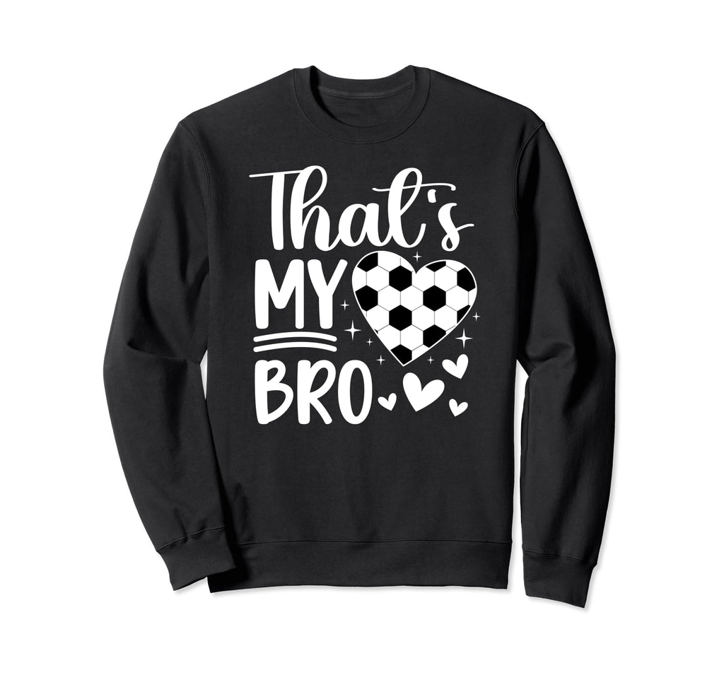 Thats My Bro Soccer Sister Soccer Sweatshirt - Aesthetic Graphic Men Women - T-Shirt, Sweatshirt, Hoodie