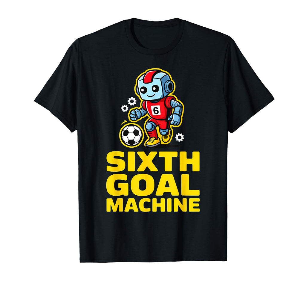 Sixth Goal Machine Soccer Robot 6Th T-Shirt - Trendy Graphic Unisex - T-Shirt, Sweatshirt, Hoodie