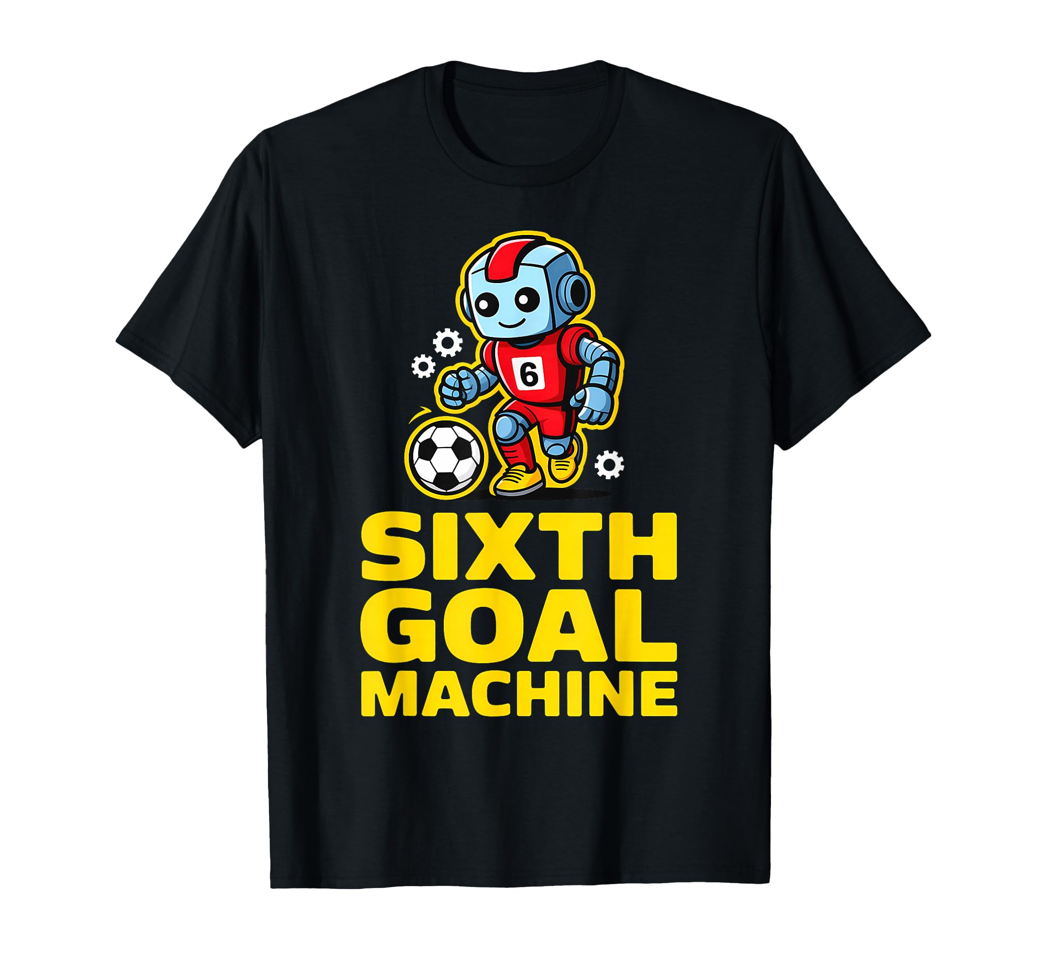 Sixth Goal Machine Soccer Robot 6Th T-Shirt - Trendy Graphic Unisex - T-Shirt, Sweatshirt, Hoodie