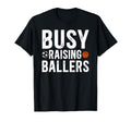 Busy Raising Ballers Basketball T-Shirt - Casual Everyday Wear Unisex - T-Shirt, Sweatshirt, Hoodie