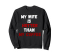 My Wife Is Hotter Than My Coffee Sweatshirt - Streetwear Style for Adults - T-Shirt, Sweatshirt, Hoodie