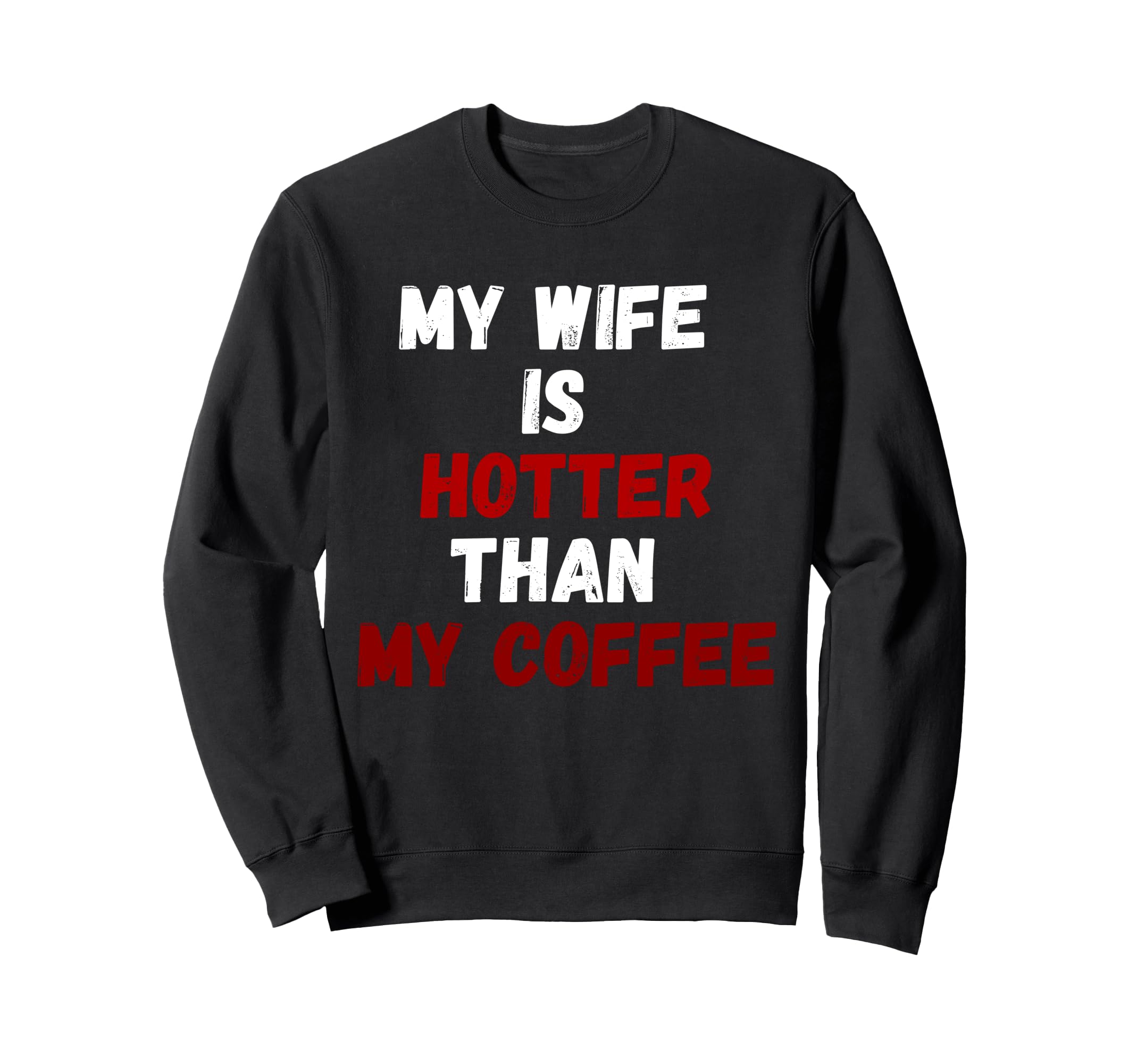 My Wife Is Hotter Than My Coffee Sweatshirt - Streetwear Style for Adults - T-Shirt, Sweatshirt, Hoodie