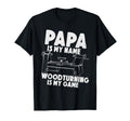 Papa Is My Name Woodturning Is My Game Dad T-Shirt - Trendy Graphic Unisex - T-Shirt, Sweatshirt, Hoodie