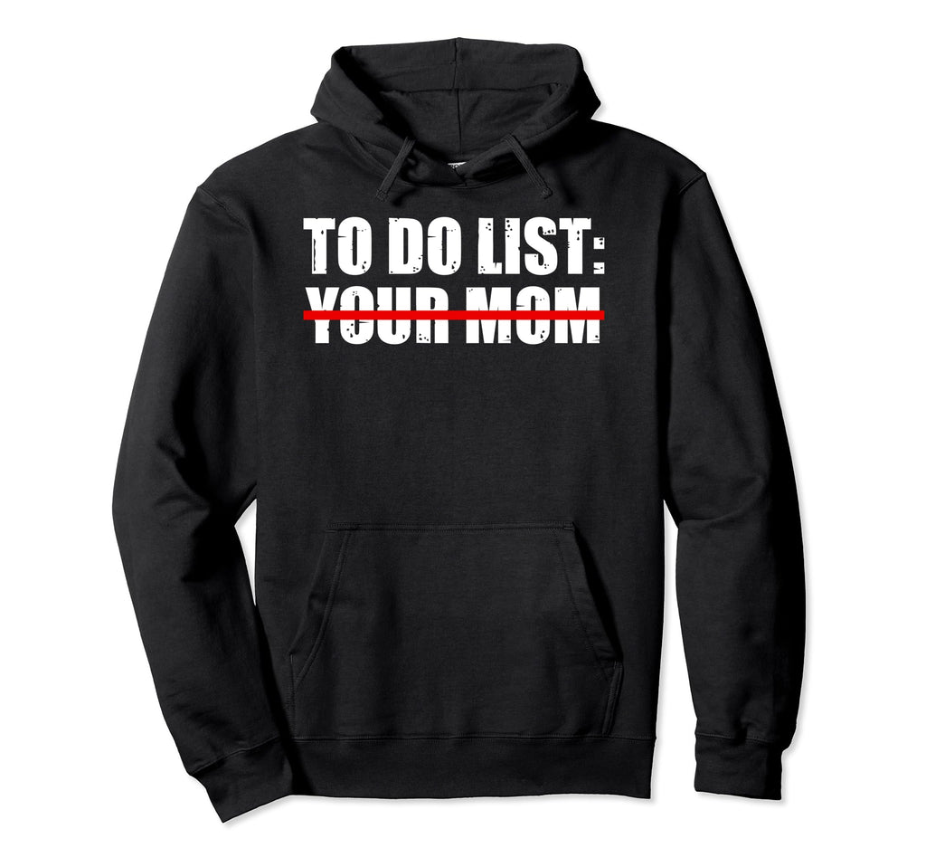 To Do List Your Mom Sarcasm Your Sister Hoodie - Novelty Apparel Men Women - T-Shirt, Sweatshirt, Hoodie