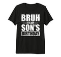 Bruh Its My Sons Birthday Funny Mom Dad T-Shirt - Graphic Print Unisex - T-Shirt, Sweatshirt, Hoodie