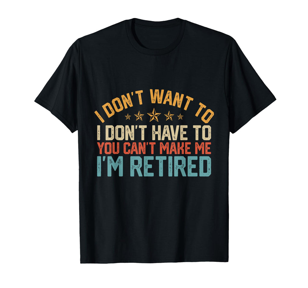 Funny I Dont Want To I Dont Have To T-Shirt - Unique Graphic Men Women - T-Shirt, Sweatshirt, Hoodie