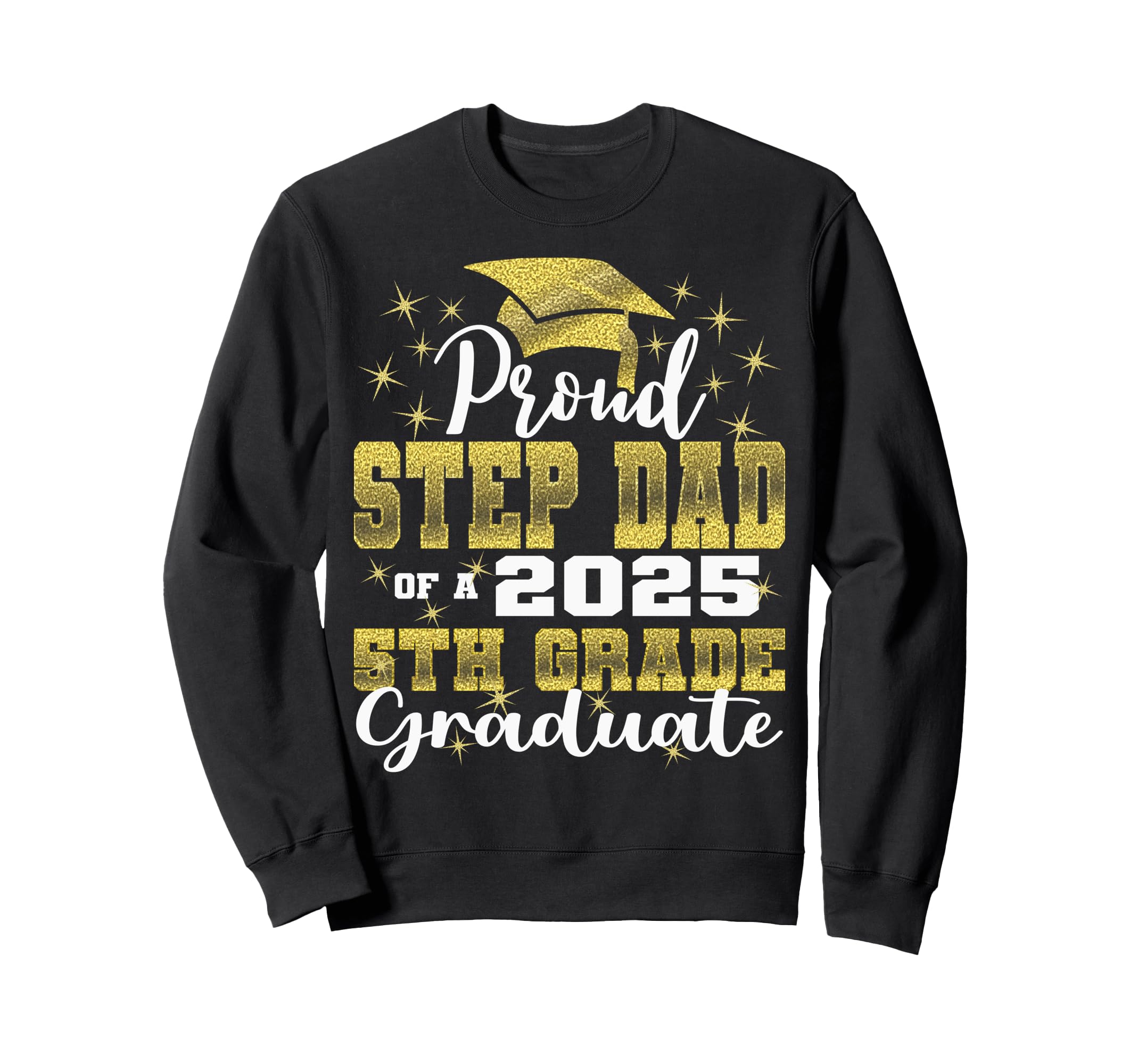 Proud Step Dad 5Th Grade Graduate Sweatshirt - Casual Everyday Wear Unisex - T-Shirt, Sweatshirt, Hoodie