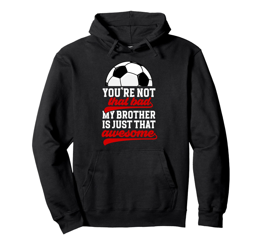 Soccer Brother Proud Brother Soccer Hoodie - Fun Novelty Design Men Women - T-Shirt, Sweatshirt, Hoodie
