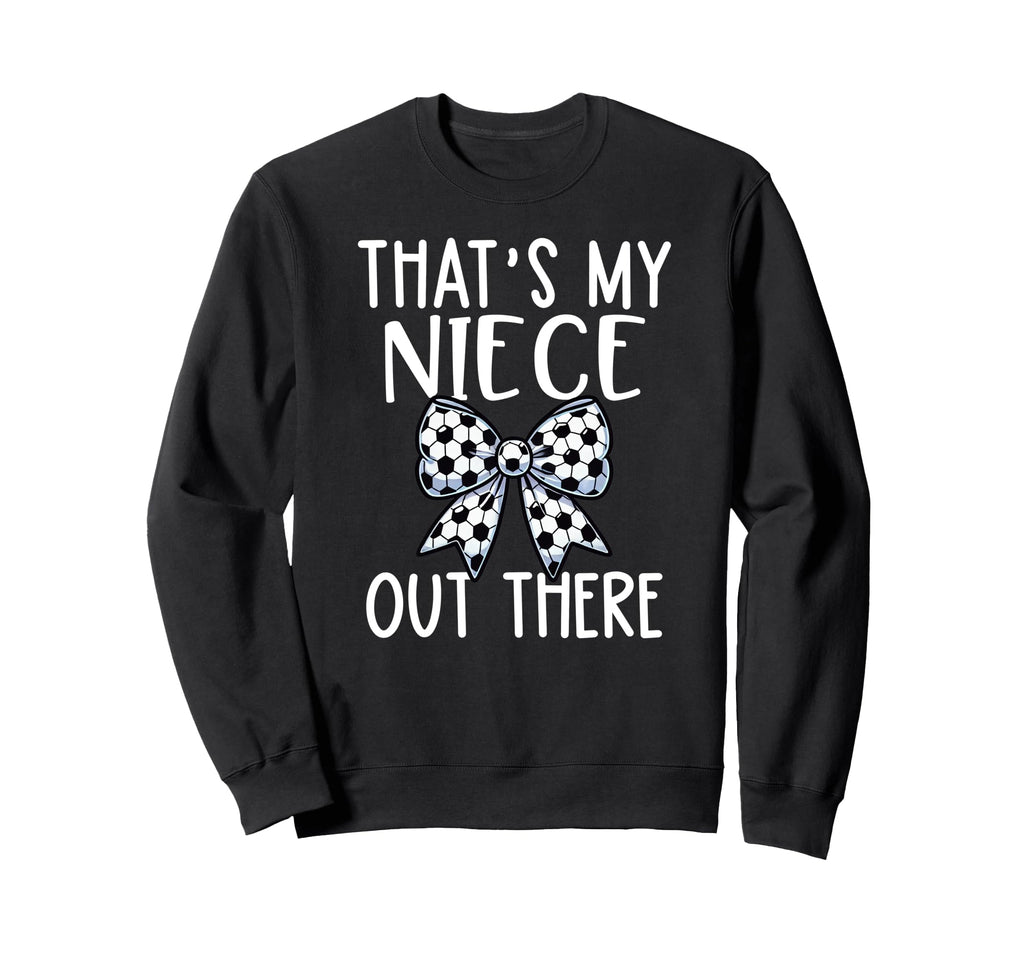 Soccer Aunt Thats My Niece Out Sweatshirt - Fun Novelty Design Unisex - T-Shirt, Sweatshirt, Hoodie