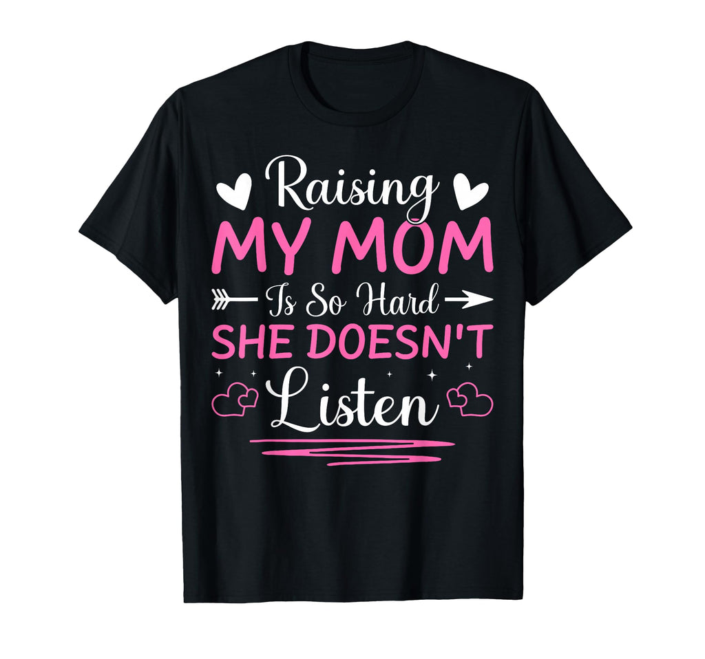 Raising My Mom Is So Hard She Doesnt T-Shirt - Trendy Graphic Unisex - T-Shirt, Sweatshirt, Hoodie
