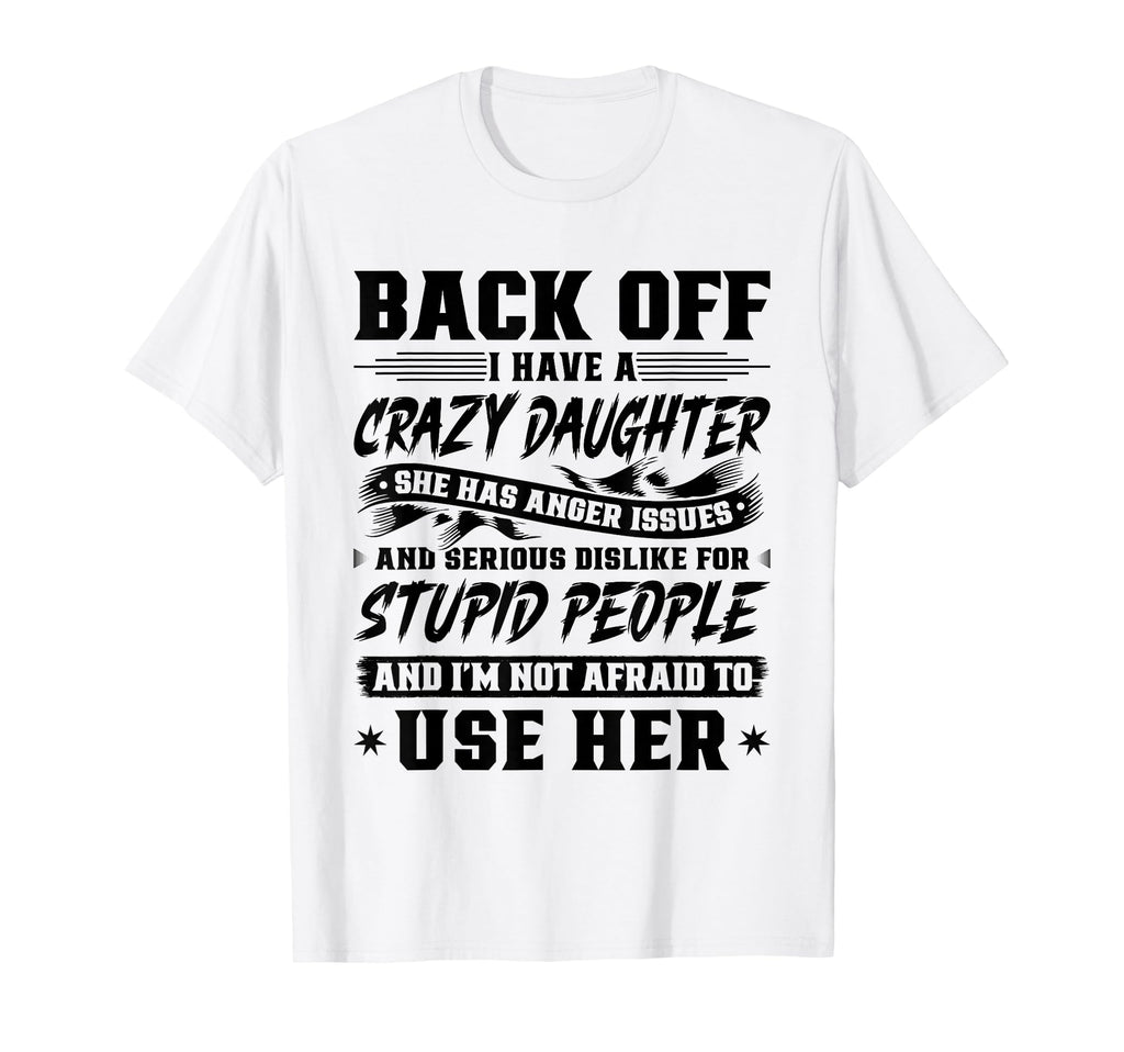 Back Off I Have Crazy Daughter Im Not T-Shirt - Custom Art Print Men Women - T-Shirt, Sweatshirt, Hoodie