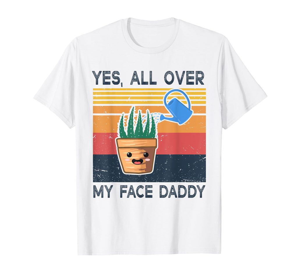 Yes All Over My Face Daddy Funny T-Shirt - Streetwear Style for Adults - T-Shirt, Sweatshirt, Hoodie